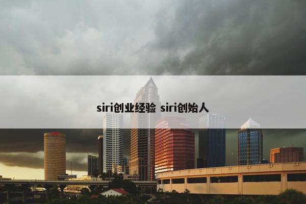 siri创业经验 siri创始人