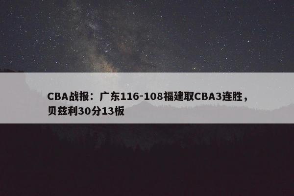 CBA战报：广东116-108福建取CBA3连胜，贝兹利30分13板