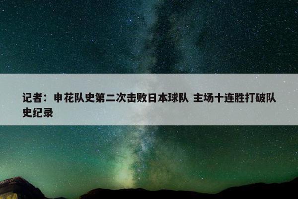 记者：申花队史第二次击败日本球队 主场十连胜打破队史纪录