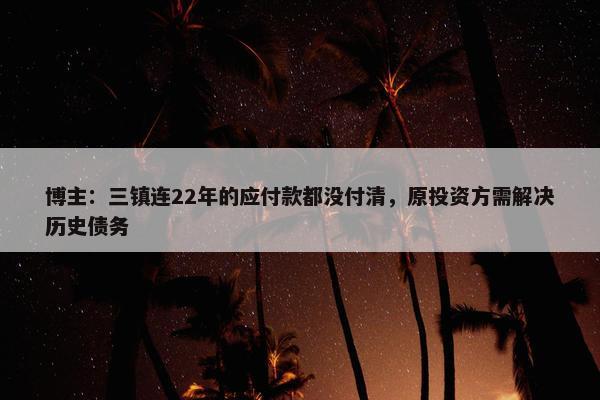 博主：三镇连22年的应付款都没付清，原投资方需解决历史债务