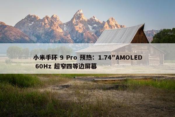 小米手环 9 Pro 预热：1.74″AMOLED 60Hz 超窄四等边屏幕