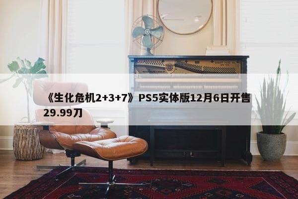 《生化危机2+3+7》PS5实体版12月6日开售 29.99刀