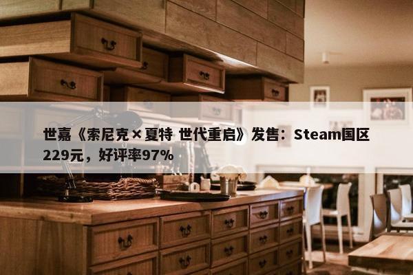 世嘉《索尼克×夏特 世代重启》发售：Steam国区229元，好评率97%