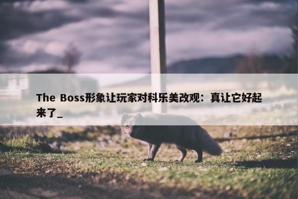 The Boss形象让玩家对科乐美改观：真让它好起来了_