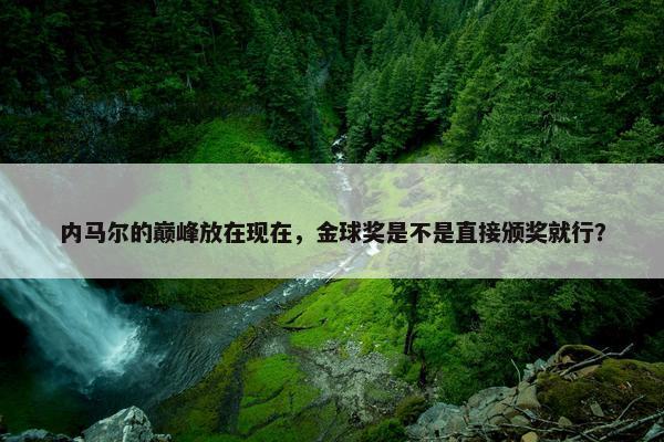 内马尔的巅峰放在现在，金球奖是不是直接颁奖就行？