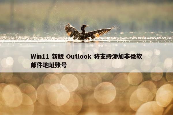 Win11 新版 Outlook 将支持添加非微软邮件地址账号