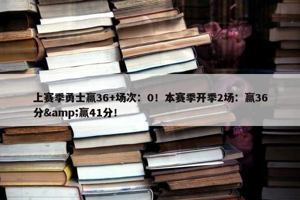 上赛季勇士赢36+场次：0！本赛季开季2场：赢36分&赢41分！