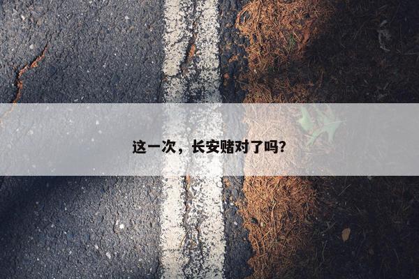 这一次，长安赌对了吗？