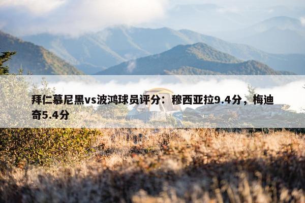 拜仁慕尼黑vs波鸿球员评分：穆西亚拉9.4分，梅迪奇5.4分