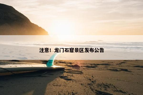 注意！龙门石窟景区发布公告