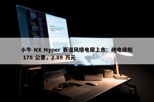 小牛 NX Hyper 赛道风格电摩上市：纯电续航 178 公里，2.89 万元