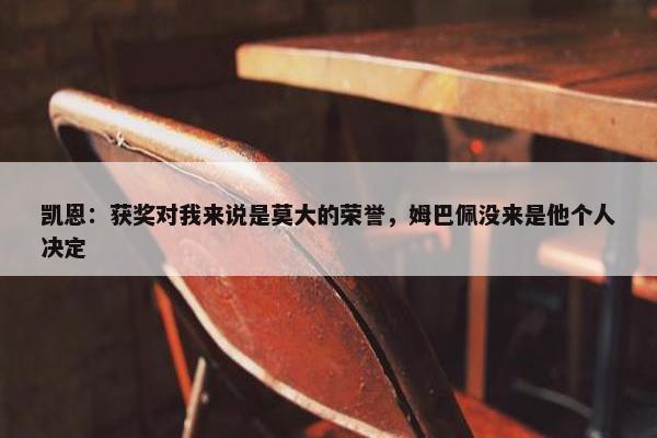 凯恩：获奖对我来说是莫大的荣誉，姆巴佩没来是他个人决定