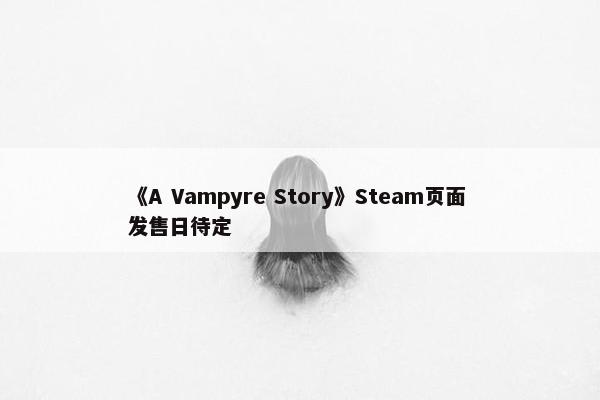 《A Vampyre Story》Steam页面 发售日待定