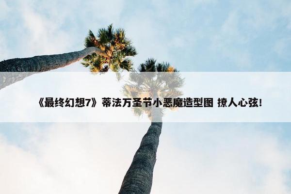 《最终幻想7》蒂法万圣节小恶魔造型图 撩人心弦！