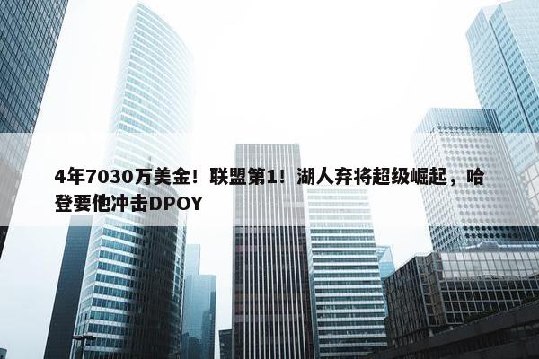 4年7030万美金！联盟第1！湖人弃将超级崛起，哈登要他冲击DPOY