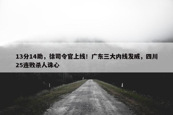 13分14助，徐司令官上线！广东三大内线发威，四川25连败杀人诛心