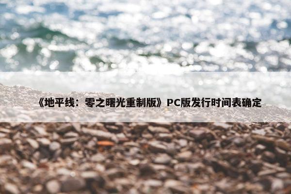 《地平线：零之曙光重制版》PC版发行时间表确定