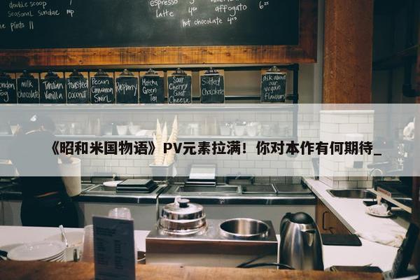 《昭和米国物语》PV元素拉满！你对本作有何期待_