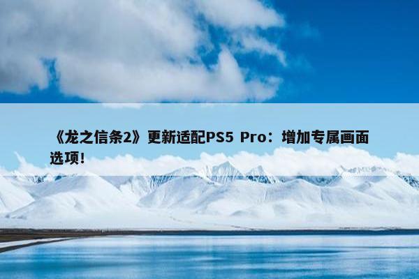 《龙之信条2》更新适配PS5 Pro：增加专属画面选项！