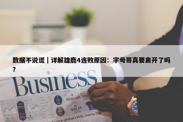 数据不说谎｜详解雄鹿4连败原因：字母哥真要离开了吗？