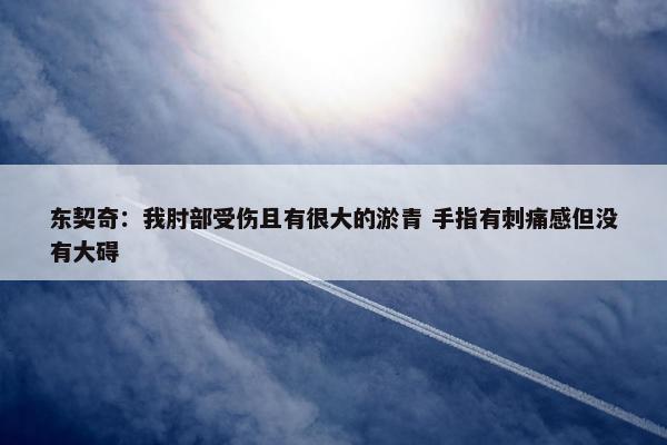 东契奇：我肘部受伤且有很大的淤青 手指有刺痛感但没有大碍