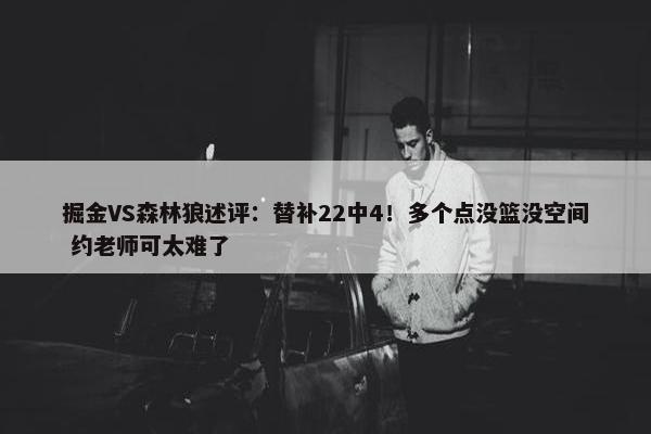 掘金VS森林狼述评：替补22中4！多个点没篮没空间 约老师可太难了