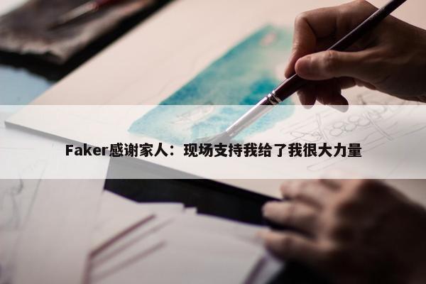 Faker感谢家人：现场支持我给了我很大力量