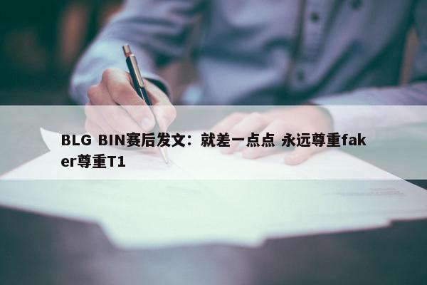 BLG BIN赛后发文：就差一点点 永远尊重faker尊重T1