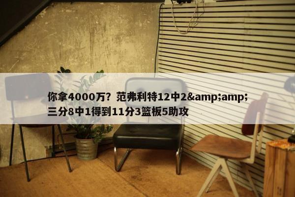 你拿4000万？范弗利特12中2&amp;三分8中1得到11分3篮板5助攻