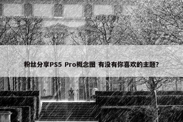 粉丝分享PS5 Pro概念图 有没有你喜欢的主题？