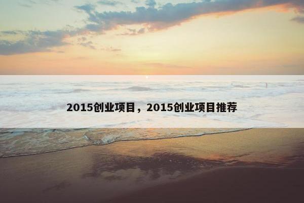 2015创业项目，2015创业项目推荐