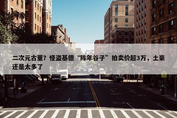 二次元古董？怪盗基德“陈年谷子”拍卖价超3万，土豪还是太多了