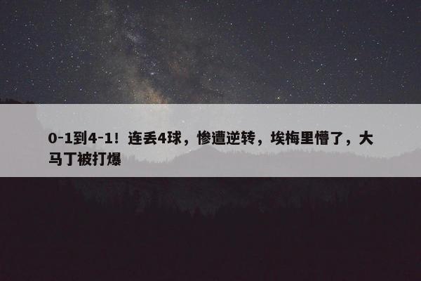 0-1到4-1！连丢4球，惨遭逆转，埃梅里懵了，大马丁被打爆