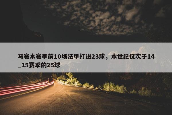 马赛本赛季前10场法甲打进23球，本世纪仅次于14_15赛季的25球