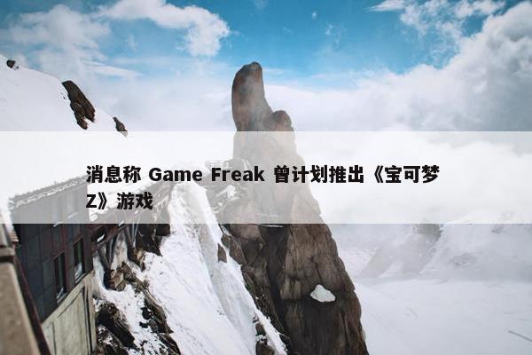 消息称 Game Freak 曾计划推出《宝可梦 Z》游戏