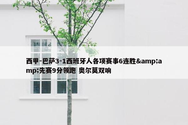 西甲-巴萨3-1西班牙人各项赛事6连胜&amp;先赛9分领跑 奥尔莫双响