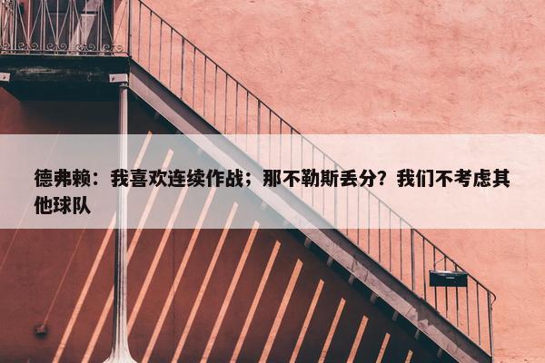 德弗赖：我喜欢连续作战；那不勒斯丢分？我们不考虑其他球队