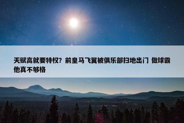 天赋高就要特权？前皇马飞翼被俱乐部扫地出门 做球霸他真不够格