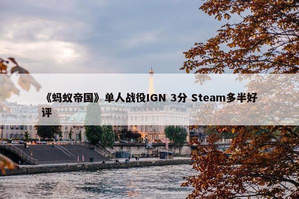 《蚂蚁帝国》单人战役IGN 3分 Steam多半好评