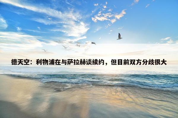 德天空：利物浦在与萨拉赫谈续约，但目前双方分歧很大