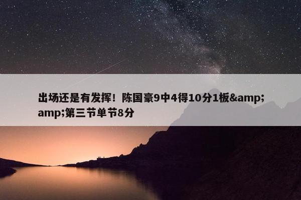 出场还是有发挥！陈国豪9中4得10分1板&amp;第三节单节8分