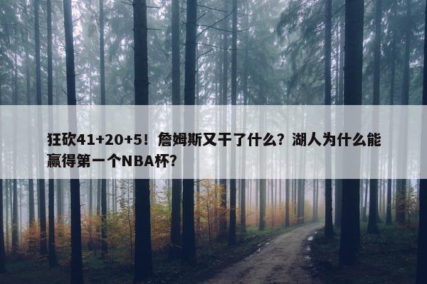 狂砍41+20+5！詹姆斯又干了什么？湖人为什么能赢得第一个NBA杯？