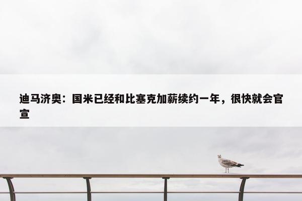 迪马济奥：国米已经和比塞克加薪续约一年，很快就会官宣