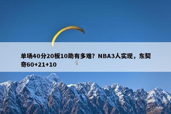 单场40分20板10助有多难？NBA3人实现，东契奇60+21+10