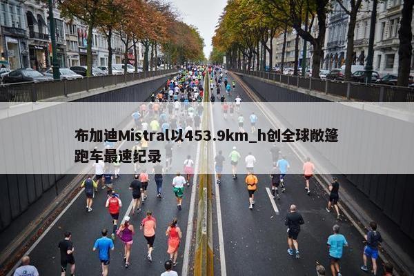 布加迪Mistral以453.9km_h创全球敞篷跑车最速纪录