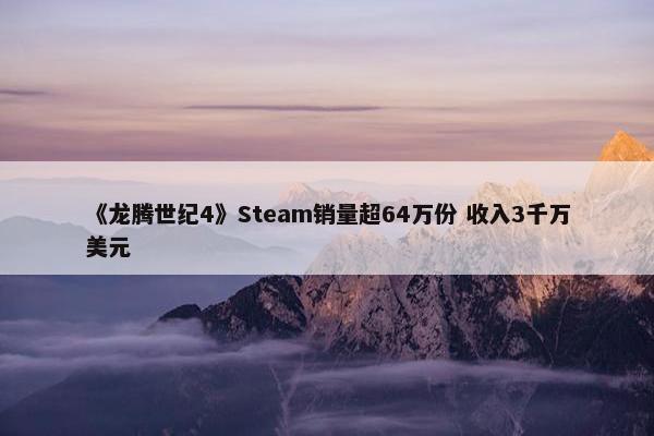 《龙腾世纪4》Steam销量超64万份 收入3千万美元