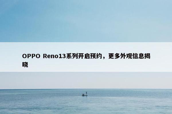 OPPO Reno13系列开启预约，更多外观信息揭晓