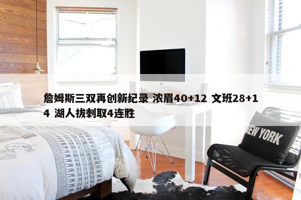 詹姆斯三双再创新纪录 浓眉40+12 文班28+14 湖人拔刺取4连胜