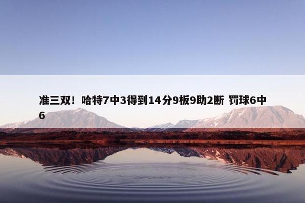 准三双！哈特7中3得到14分9板9助2断 罚球6中6