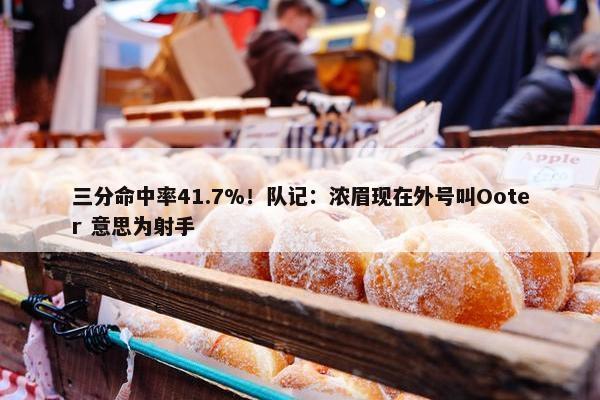 三分命中率41.7%！队记：浓眉现在外号叫Ooter 意思为射手